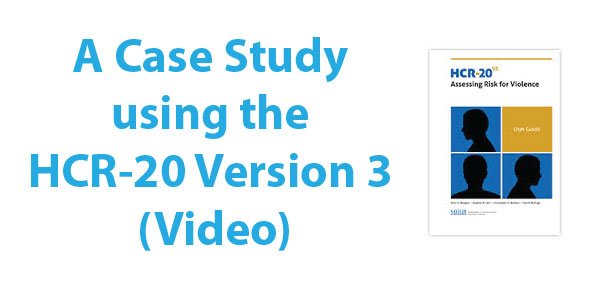 A Clinical Case Study using the HCR-20 Version 3 (Video)