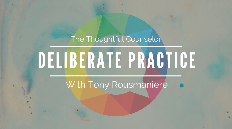 Deliberate Practice – Cultivating Clinical Excellence with Tony Rousmaniere
