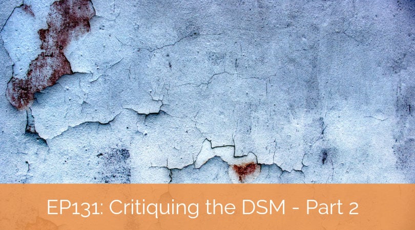 Critiquing the DSM – Part 2: (The Lack of) Validity, Reliability, and Clinical Utility with James Hansen