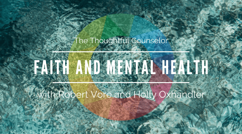 Faith and Mental Health – Integrating Faith and Practice with Robert Vore and Holly Oxhandler