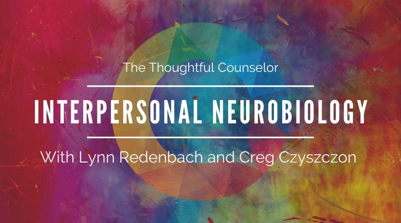 Interpersonal Neurobiology – Integrating the Brain and Relational Self with Lynn Redenbach and Greg Czyszczon