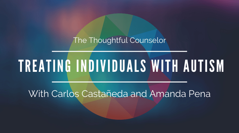 Treating Individuals with Autism – Carlos Castañeda and Amanda Pena on Psychoeducating the Mental Health Community