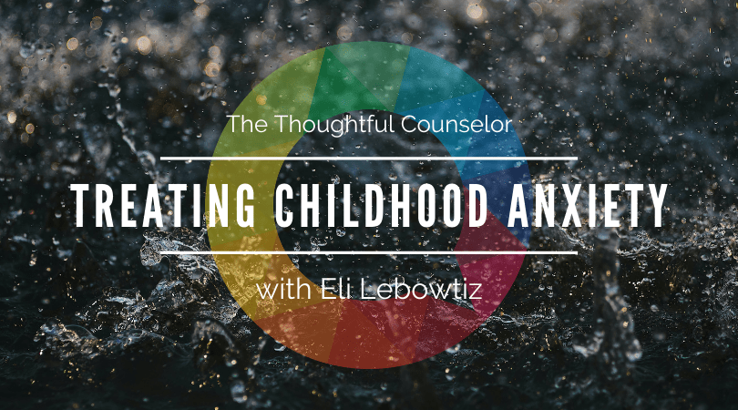 Treating Childhood Anxiety: A Parent-Based Approach with Eli Lebowtiz